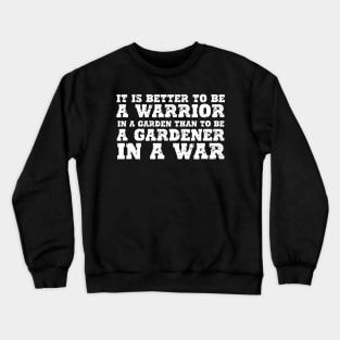 IT IS BETTER TO BE A WARRIOR IN A GARDEN THAN TO BE A GARDENER IN A WAR Crewneck Sweatshirt